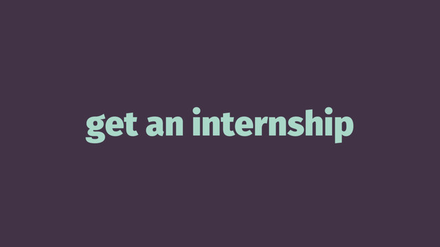get an internship
