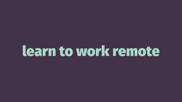 learn to work remote
