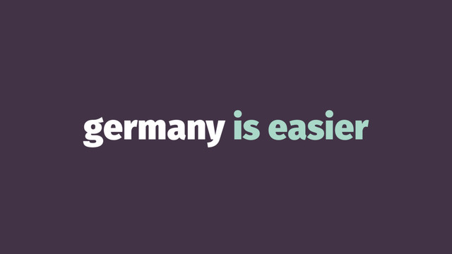germany is easier
