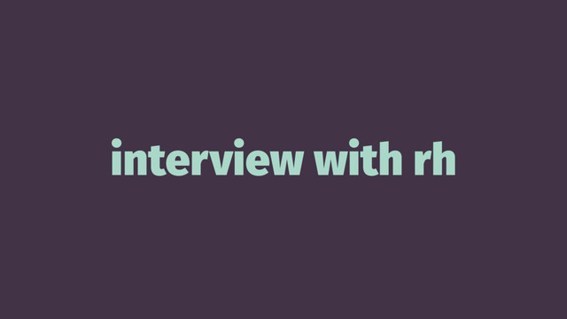 interview with rh
