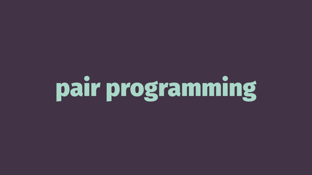 pair programming
