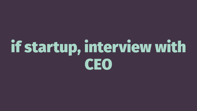 if startup, interview with
CEO
