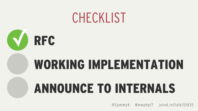 RFC
WORKING IMPLEMENTATION
ANNOUNCE TO INTERNALS
CHECKLIST
✓
@SammyK #mwphp17 joind.in/talk/01835
