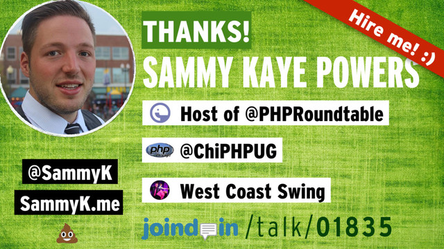 THANKS!
SAMMY KAYE POWERS
@SammyK
SammyK.me
Host of @PHPRoundtable
@ChiPHPUG
West Coast Swing
Hire me! :)
/talk/01835
