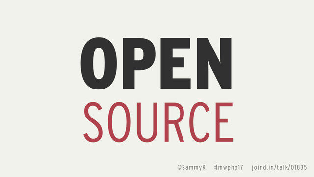 OPEN
SOURCE
@SammyK #mwphp17 joind.in/talk/01835
