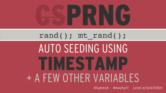 rand(); mt_rand();
AUTO SEEDING USING
TIMESTAMP
+ A FEW OTHER VARIABLES
CSPRNG
@SammyK #mwphp17 joind.in/talk/01835
