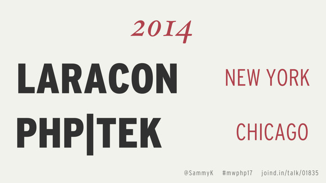 LARACON
2014
NEW YORK
PHP|TEK CHICAGO
@SammyK #mwphp17 joind.in/talk/01835

