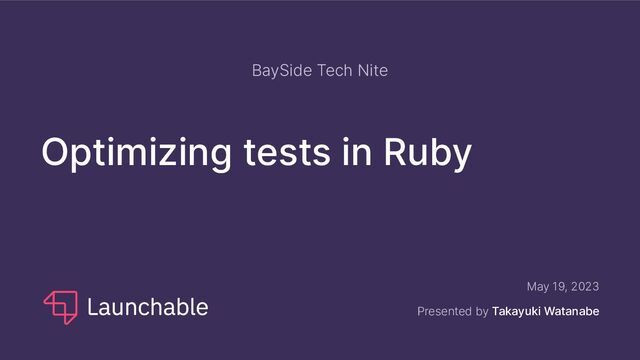 Optimizing tests in Ruby
May 19, 2023
Presented by Takayuki Watanabe
BaySide Tech Nite

