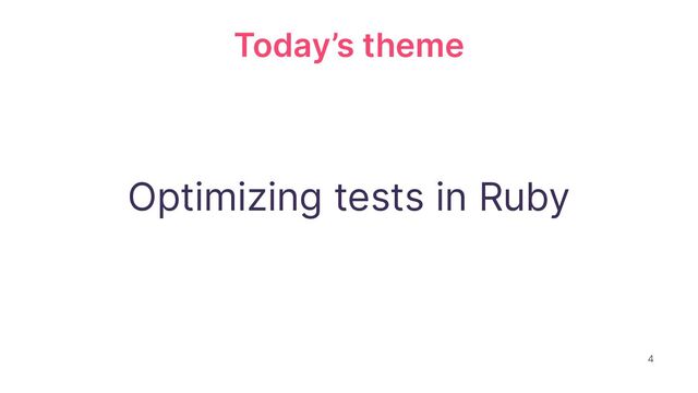 Optimizing tests in Ruby
4
Today’s theme
