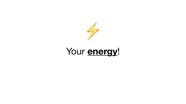 ⚡


Your energy!
