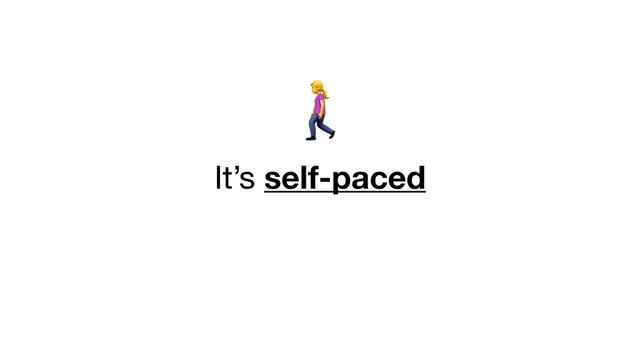 =

It’s self-paced
