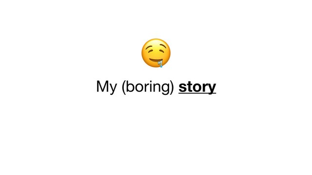 

My (boring) story
