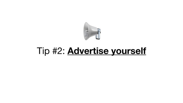 
Tip #2: Advertise yourself
