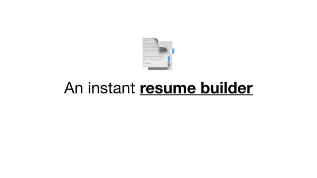 
An instant resume builder
