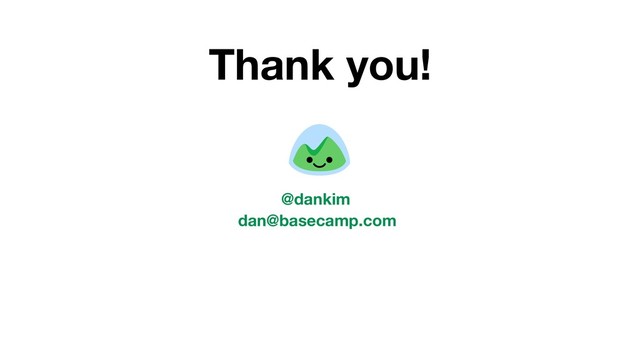 Thank you!
dan@basecamp.com
@dankim
