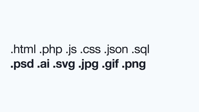 .html .php .js .css .json .sql

.psd .ai .svg .jpg .gif .png
