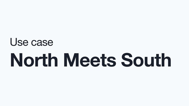 Use case

North Meets South
