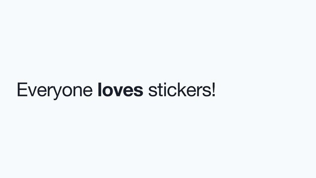 Everyone loves stickers!
