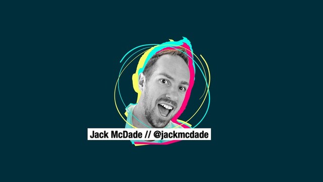 Jack McDade // @jackmcdade
