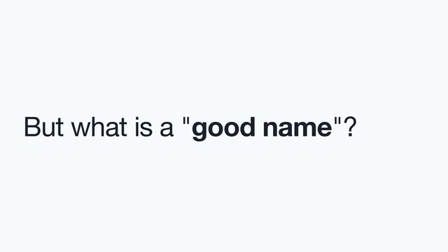 But what is a "good name"?
