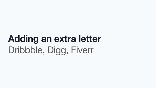 Adding an extra letter
Dribbble, Digg, Fiverr
