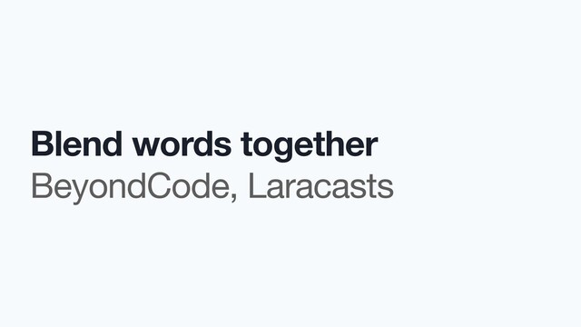 Blend words together
BeyondCode, Laracasts
