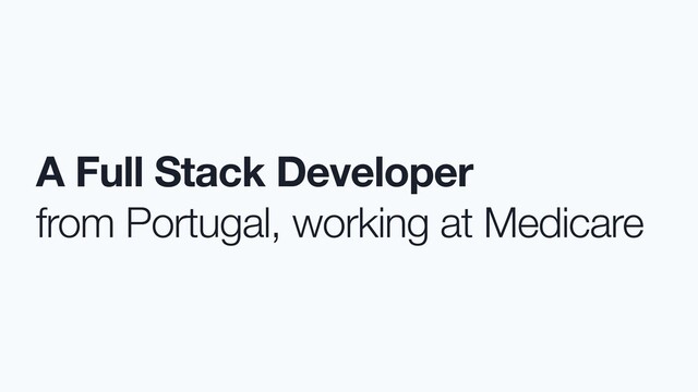 A Full Stack Developer
from Portugal, working at Medicare
