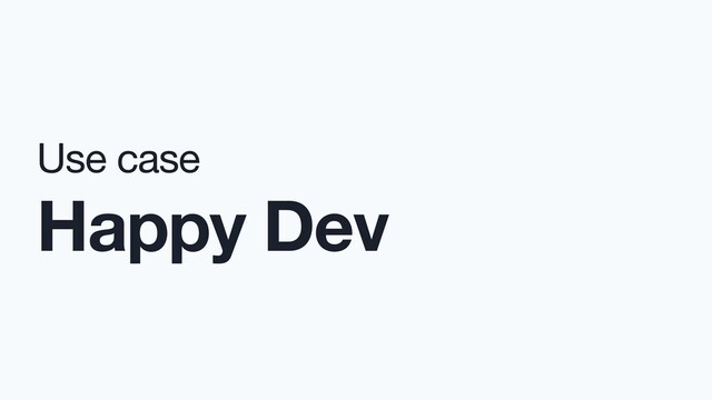 Use case

Happy Dev
