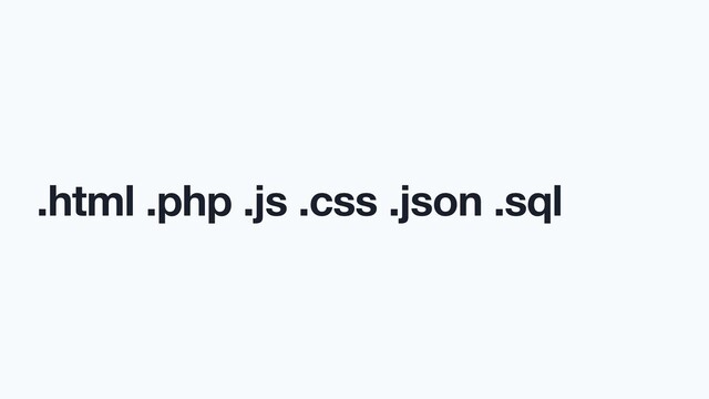 .html .php .js .css .json .sql
