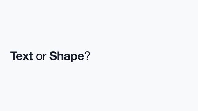 Text or Shape?

