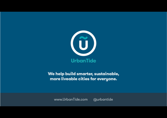 We help build smarter, sustainable,  
more liveable cities for everyone.
www.UrbanTide.com @urbantide
