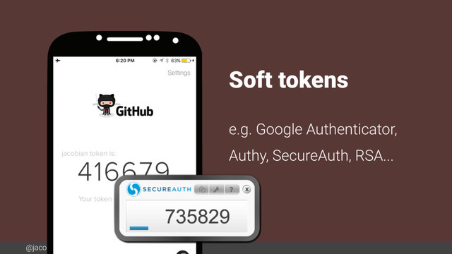 @jacobian
Soft tokens
e.g. Google Authenticator,
Authy, SecureAuth, RSA...

