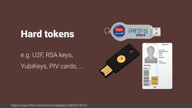 https://www.ﬂickr.com/photos/digitalart/2836613675/
Hard tokens
e.g. U2F, RSA keys,
YubiKeys, PIV cards, …
