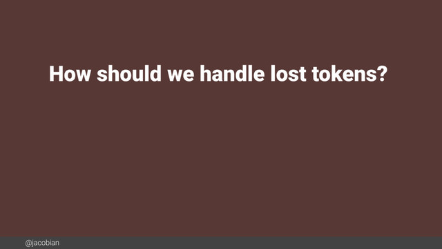 @jacobian
How should we handle lost tokens?
