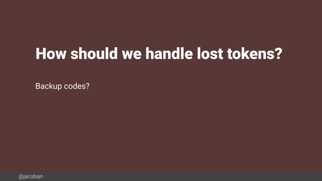 @jacobian
Backup codes?
How should we handle lost tokens?
