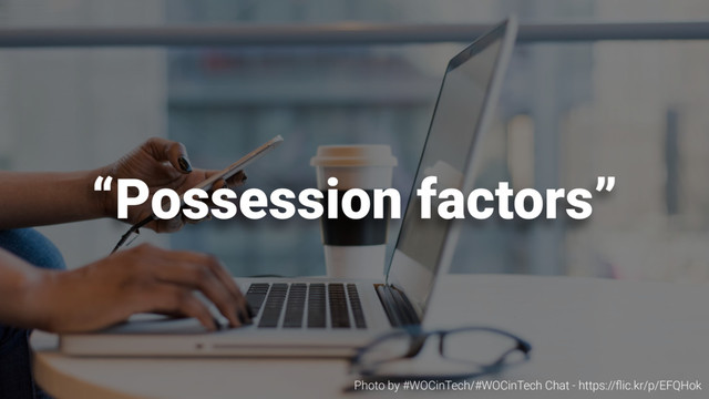 “Possession factors”
Photo by #WOCinTech/#WOCinTech Chat - https://ﬂic.kr/p/EFQHok
