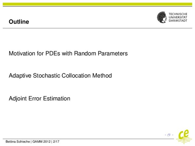 Outline
Motivation for PDEs with Random Parameters
Adaptive Stochastic Collocation Method
Adjoint Error Estimation
Bettina Schieche | GAMM 2012 | 2/17
