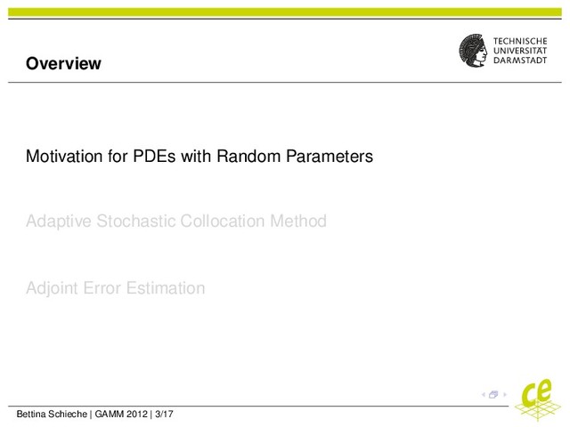 Overview
Motivation for PDEs with Random Parameters
Adaptive Stochastic Collocation Method
Adjoint Error Estimation
Bettina Schieche | GAMM 2012 | 3/17
