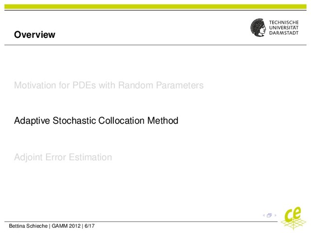Overview
Motivation for PDEs with Random Parameters
Adaptive Stochastic Collocation Method
Adjoint Error Estimation
Bettina Schieche | GAMM 2012 | 6/17
