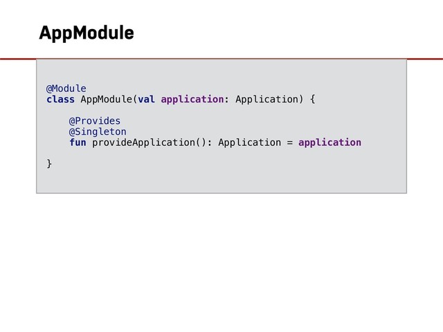 AppModule
@Module
class AppModule(val application: Application) {
@Provides
@Singleton
fun provideApplication(): Application = application
}
