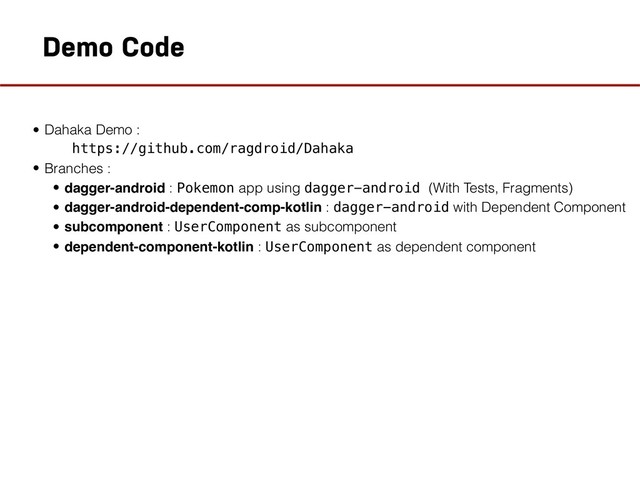 Demo Code
• Dahaka Demo :
https://github.com/ragdroid/Dahaka
• Branches :
• dagger-android : Pokemon app using dagger-android (With Tests, Fragments)
• dagger-android-dependent-comp-kotlin : dagger-android with Dependent Component
• subcomponent : UserComponent as subcomponent
• dependent-component-kotlin : UserComponent as dependent component
