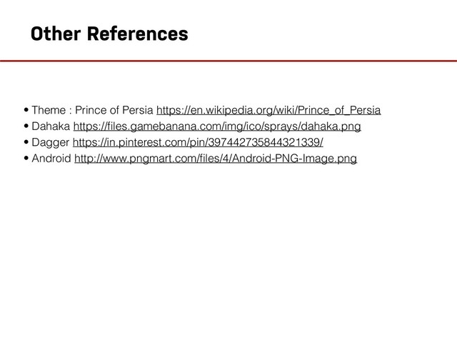 Other References
• Theme : Prince of Persia https://en.wikipedia.org/wiki/Prince_of_Persia
• Dahaka https://ﬁles.gamebanana.com/img/ico/sprays/dahaka.png
• Dagger https://in.pinterest.com/pin/397442735844321339/
• Android http://www.pngmart.com/ﬁles/4/Android-PNG-Image.png
