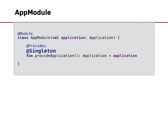 AppModule
@Module
class AppModule(val application: Application) {
@Provides
@Singleton
fun provideApplication(): Application = application
}
