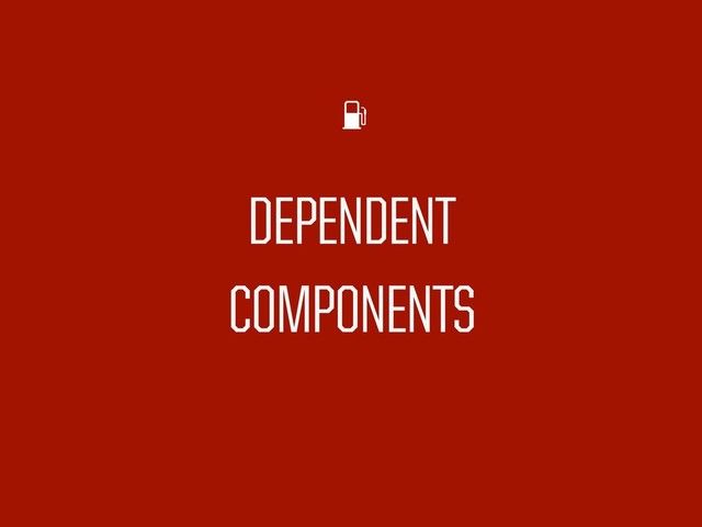 DEPENDENT
COMPONENTS
