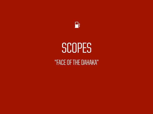 SCOPES
“FACE OF THE DAHAKA”
