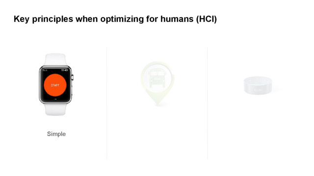 Key principles when optimizing for humans (HCI)
Simple
