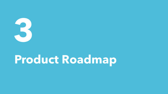3
Product Roadmap
