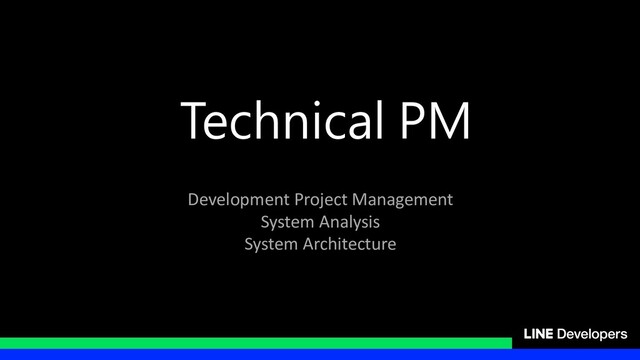 Technical PM
Development Project Management
System Analysis
System Architecture

