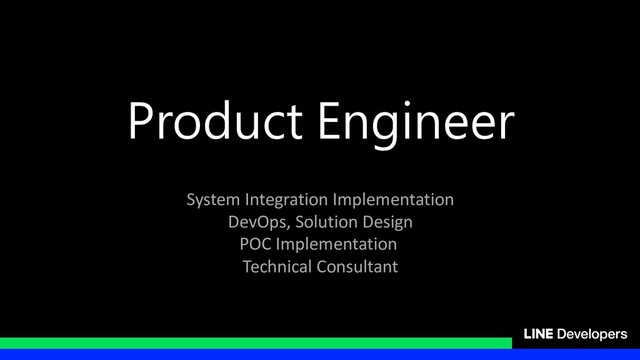 Product Engineer
System Integration Implementation
DevOps, Solution Design
POC Implementation
Technical Consultant
