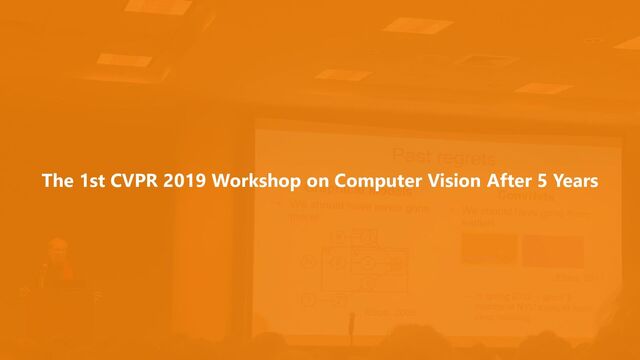 The 1st CVPR 2019 Workshop on Computer Vision After 5 Years
